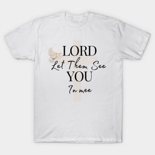 Lord Let Them See You In Me T-Shirt